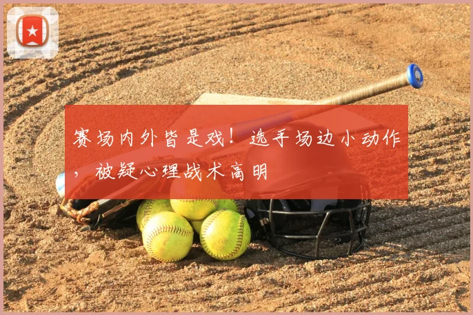 赛场内外皆是戏！选手场边小动作，被疑心理战术高明