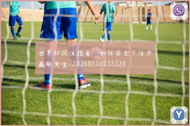 世界杯投注指南：如何安全下注并赢取奖金_20260510235320